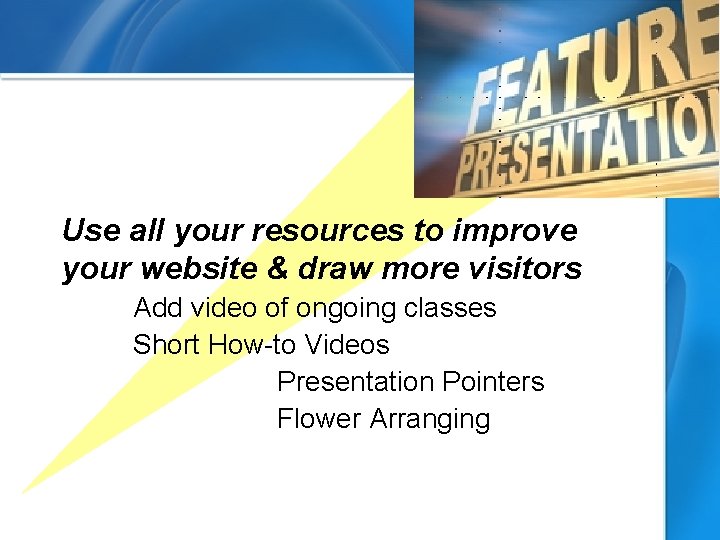 Use all your resources to improve your website & draw more visitors Add video