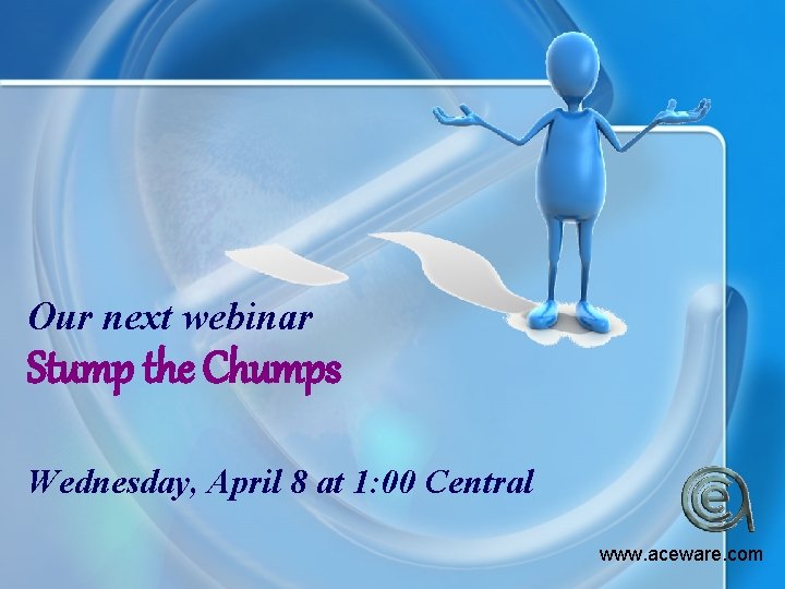 Our next webinar Stump the Chumps Wednesday, April 8 at 1: 00 Central www.