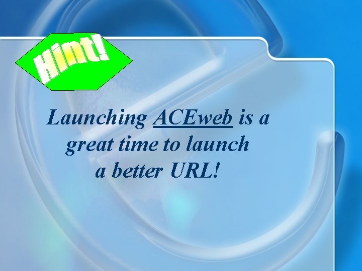 Launching ACEweb is a great time to launch a better URL! 