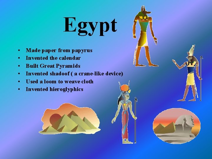 Egypt • • • Made paper from papyrus Invented the calendar Built Great Pyramids