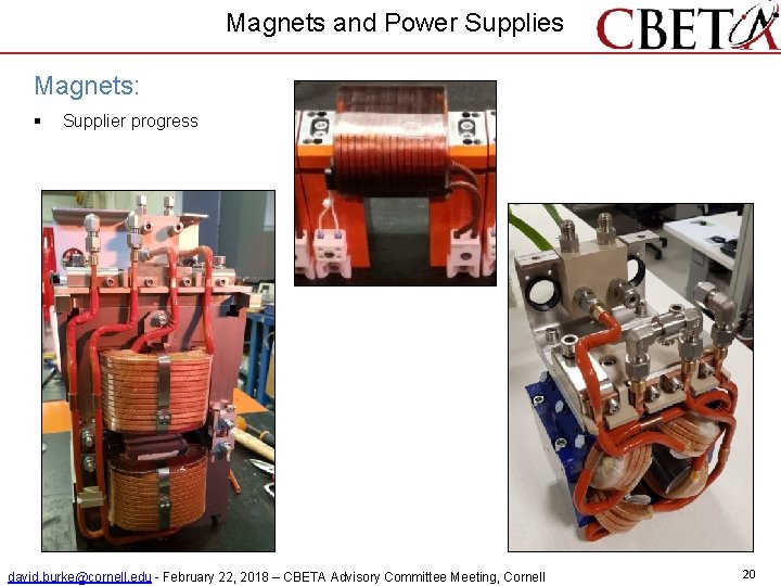 Magnets and Power Supplies Magnets: § Supplier progress david. burke@cornell. edu - February 22,