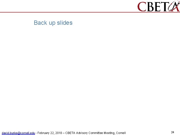 Back up slides david. burke@cornell. edu - February 22, 2018 – CBETA Advisory Committee