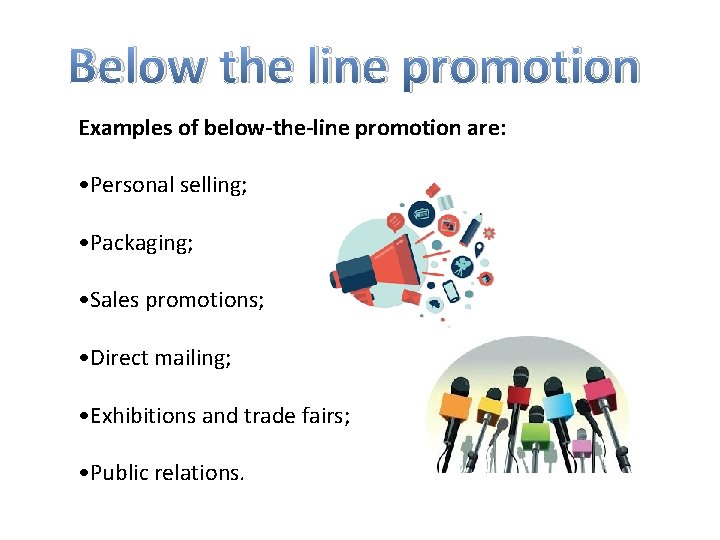 Below the line promotion Examples of below-the-line promotion are: • Personal selling; • Packaging;