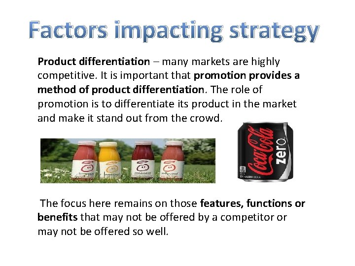 Factors impacting strategy Product differentiation – many markets are highly competitive. It is important