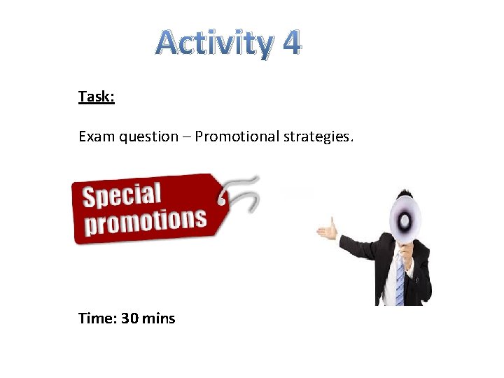 Activity 4 Task: Exam question – Promotional strategies. Time: 30 mins 