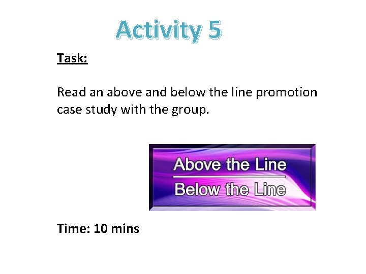 Activity 5 Task: Read an above and below the line promotion case study with