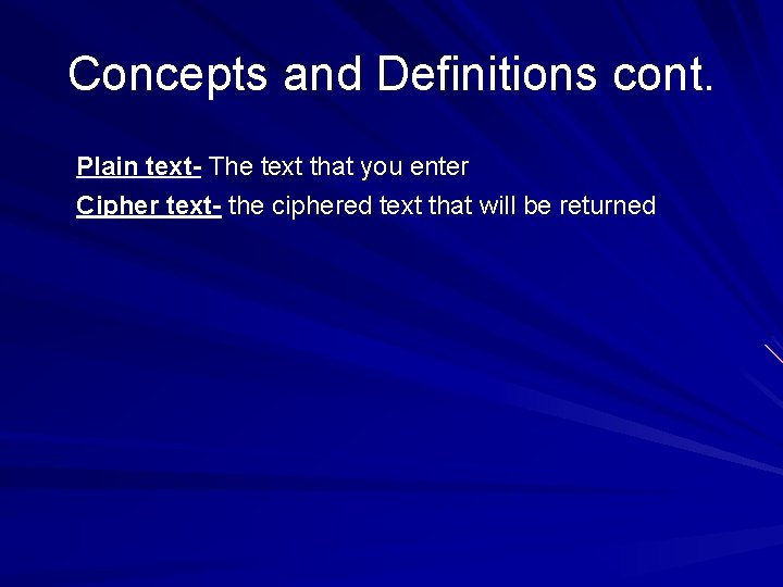 Concepts and Definitions cont. Plain text- The text that you enter Cipher text- the