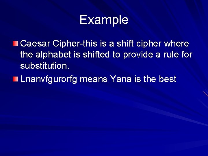 Example Caesar Cipher-this is a shift cipher where the alphabet is shifted to provide