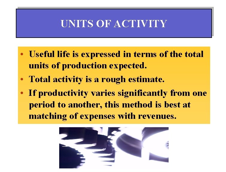 UNITS OF ACTIVITY • Useful life is expressed in terms of the total units