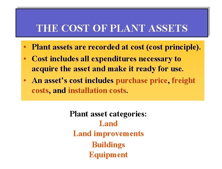 THE COST OF PLANT ASSETS • Plant assets are recorded at cost (cost principle).