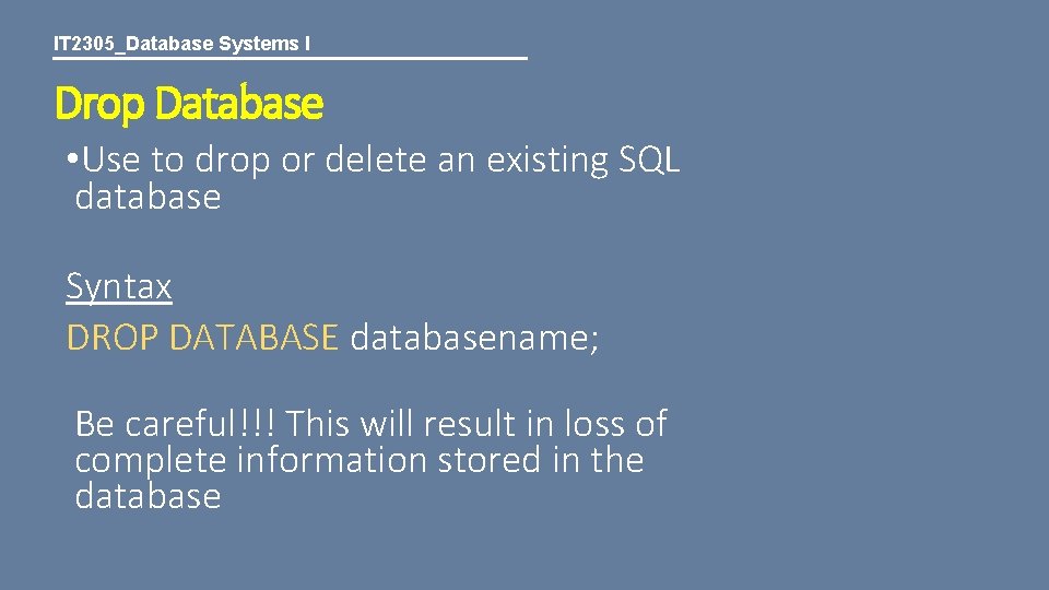 IT 2305_Database Systems I Drop Database • Use to drop or delete an existing