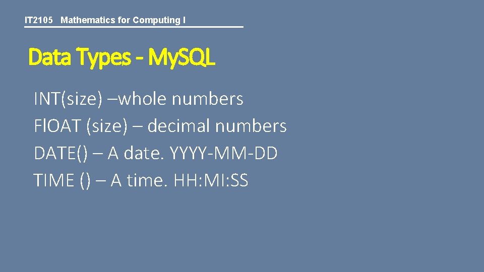 IT 2105 Mathematics for Computing I Data Types - My. SQL INT(size) –whole numbers