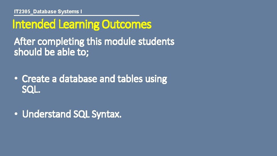 IT 2305_Database Systems I Intended Learning Outcomes After completing this module students should be