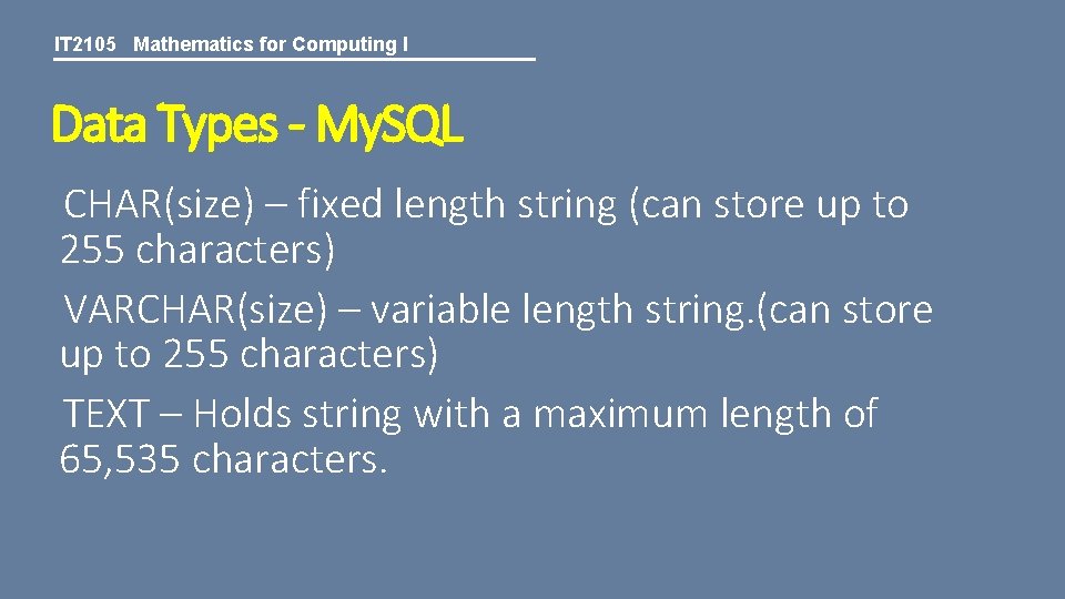IT 2105 Mathematics for Computing I Data Types - My. SQL CHAR(size) – fixed