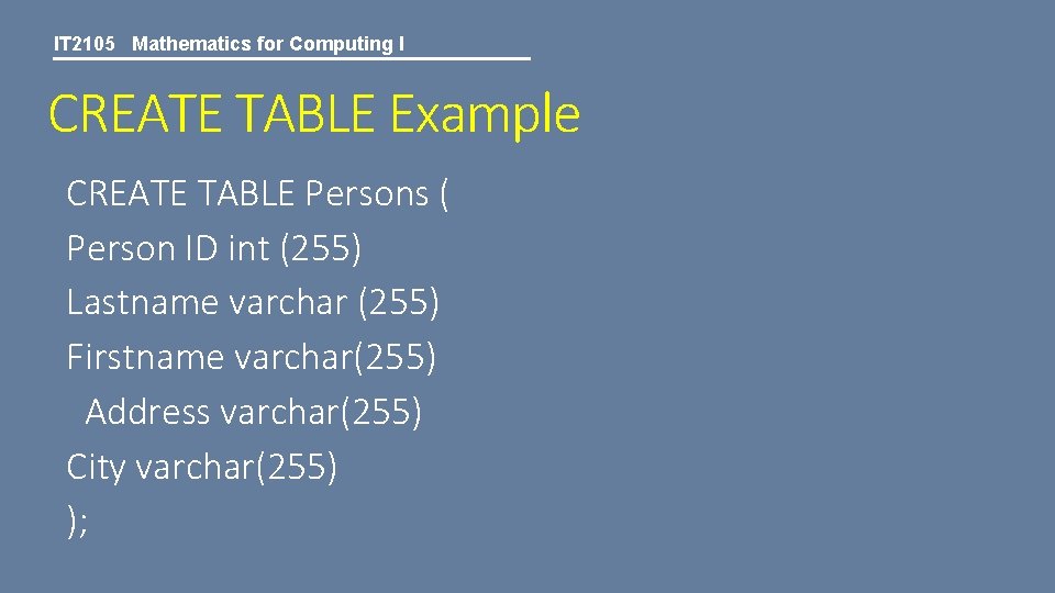 IT 2105 Mathematics for Computing I CREATE TABLE Example CREATE TABLE Persons ( Person