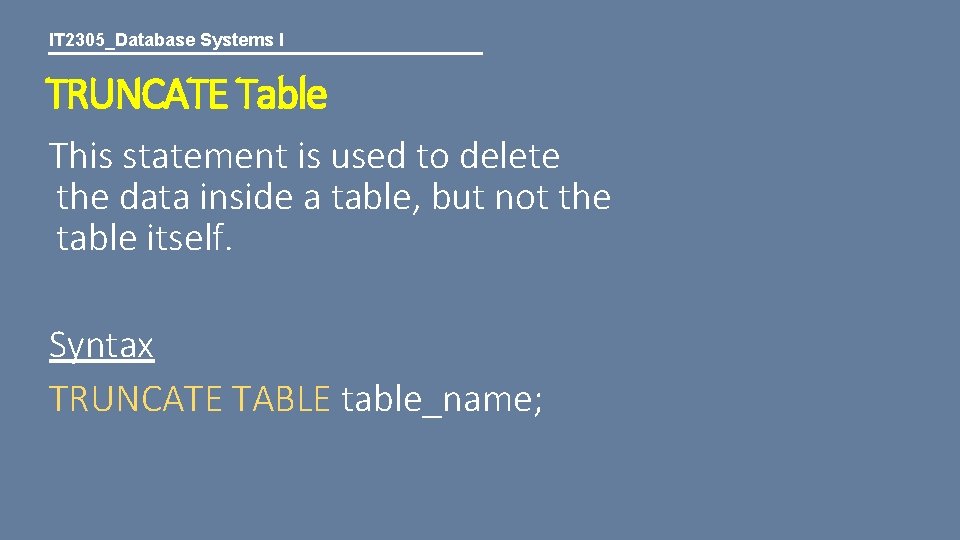 IT 2305_Database Systems I TRUNCATE Table This statement is used to delete the data