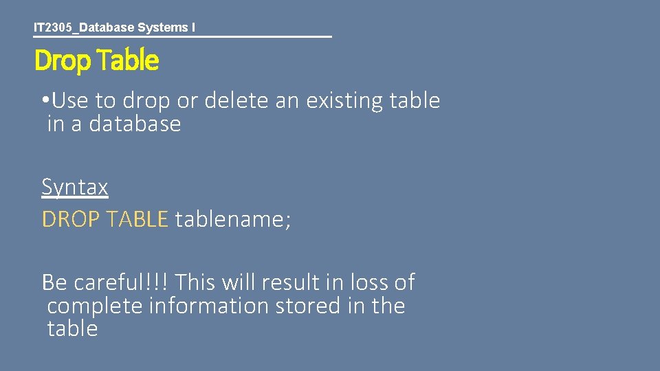 IT 2305_Database Systems I Drop Table • Use to drop or delete an existing