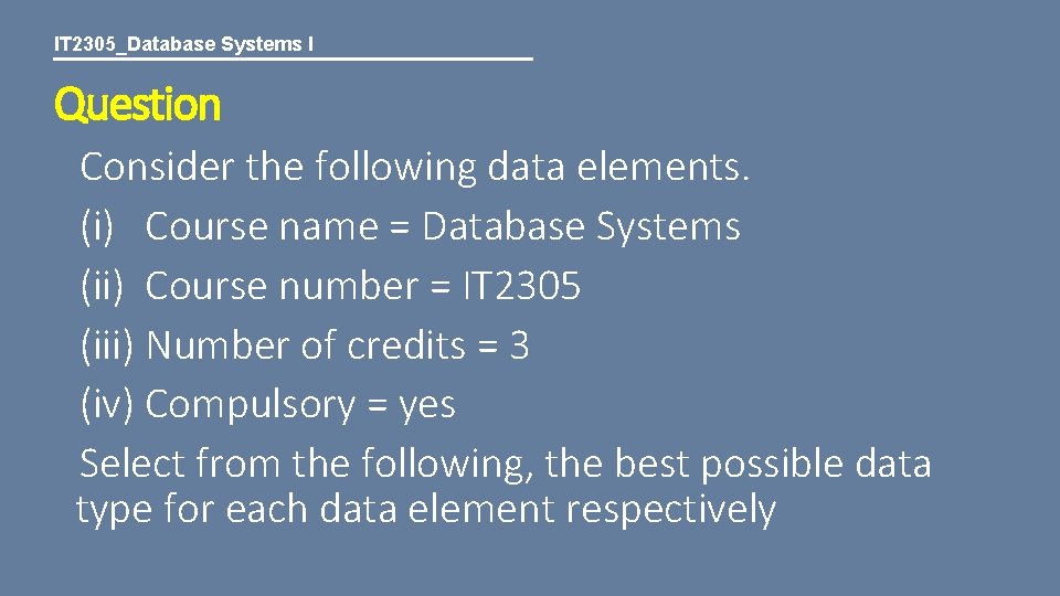 IT 2305_Database Systems I Question Consider the following data elements. (i) Course name =