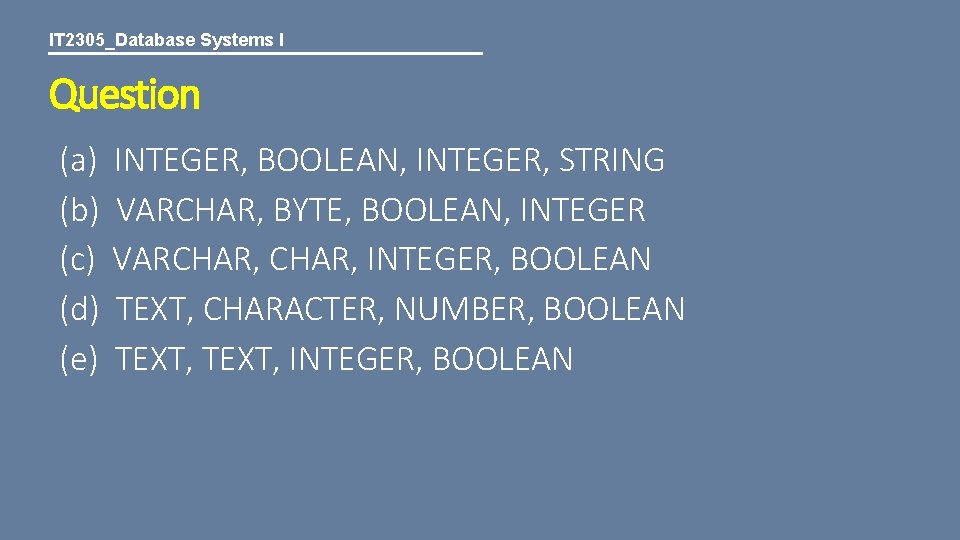 IT 2305_Database Systems I Question (a) INTEGER, BOOLEAN, INTEGER, STRING (b) VARCHAR, BYTE, BOOLEAN,
