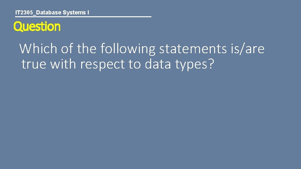 IT 2305_Database Systems I Question Which of the following statements is/are true with respect