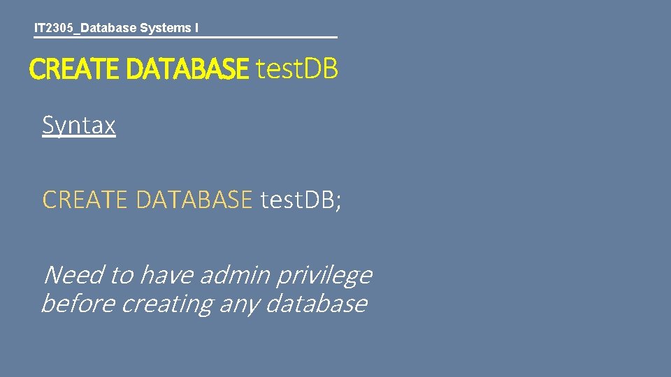 IT 2305_Database Systems I CREATE DATABASE test. DB Syntax CREATE DATABASE test. DB; Need