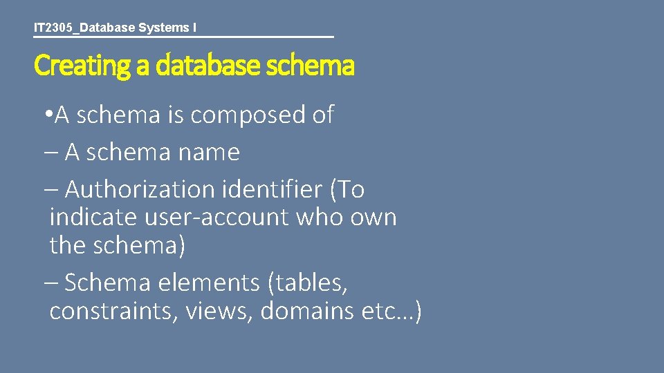 IT 2305_Database Systems I Creating a database schema • A schema is composed of