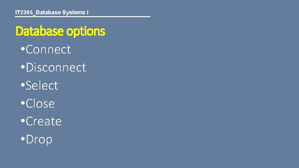 IT 2305_Database Systems I Database options • Connect • Disconnect • Select • Close