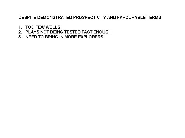 DESPITE DEMONSTRATED PROSPECTIVITY AND FAVOURABLE TERMS 1. TOO FEW WELLS 2. PLAYS NOT BEING