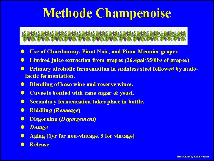 Methode Champenoise l l l Use of Chardonnay, Pinot Noir, and Pinot Meunier grapes