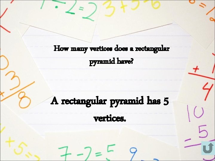 How many vertices does a rectangular pyramid have? A rectangular pyramid has 5 vertices.