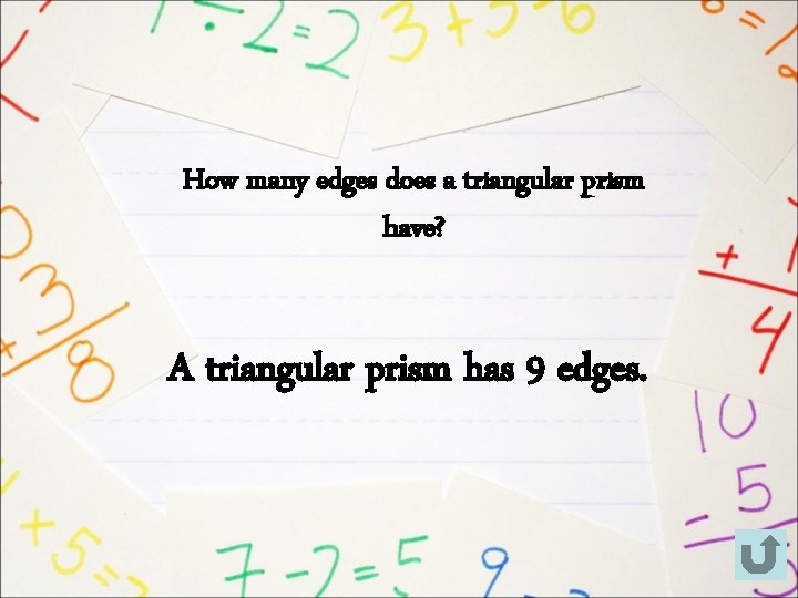 How many edges does a triangular prism have? A triangular prism has 9 edges.