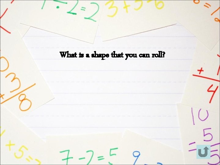 What is a shape that you can roll? 
