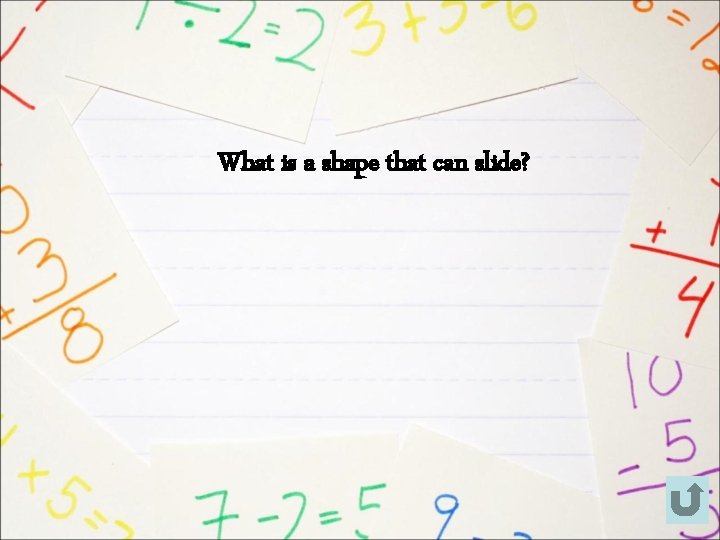 What is a shape that can slide? 
