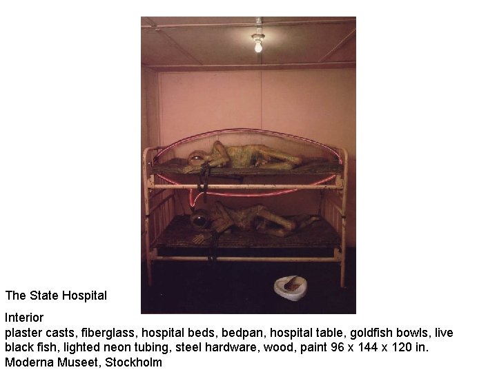 The State Hospital Interior plaster casts, fiberglass, hospital beds, bedpan, hospital table, goldfish bowls,