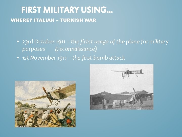 FIRST MILITARY USING… WHERE? ITALIAN – TURKISH WAR • 23 rd October 1911 –