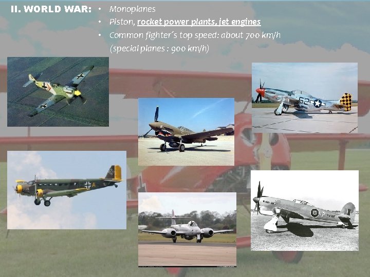 II. WORLD WAR: • Monoplanes • Piston, rocket power plants, jet engines • Common