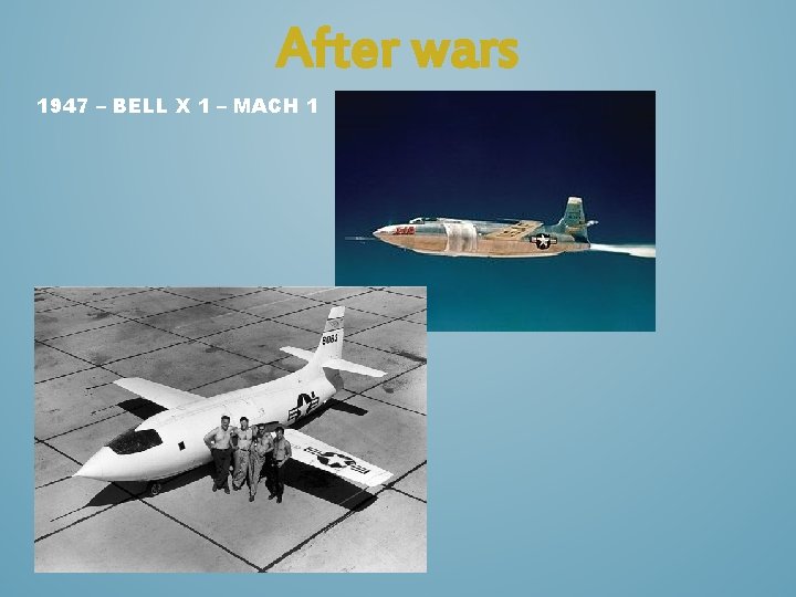 After wars 1947 – BELL X 1 – MACH 1 