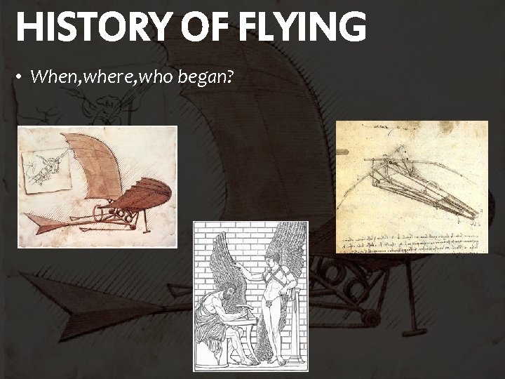 HISTORY OF FLYING • When, where, who began? 