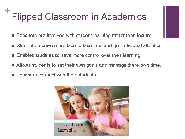 + Flipped Classroom in Academics n Teachers are involved with student learning rather than