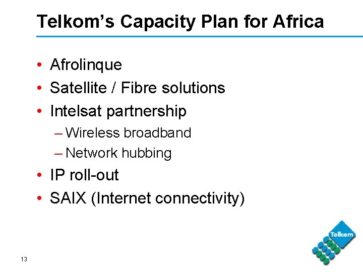 Telkom’s Capacity Plan for Africa • Afrolinque • Satellite / Fibre solutions • Intelsat