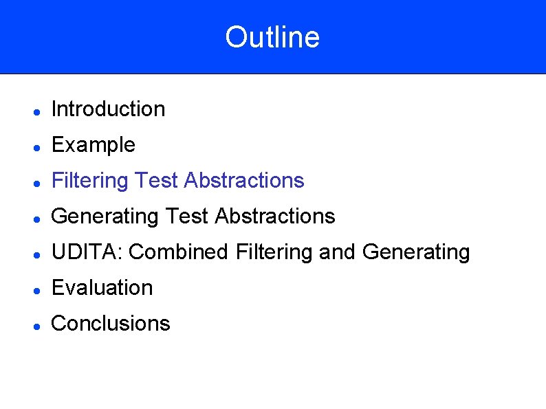 Outline Introduction Example Filtering Test Abstractions Generating Test Abstractions UDITA: Combined Filtering and Generating