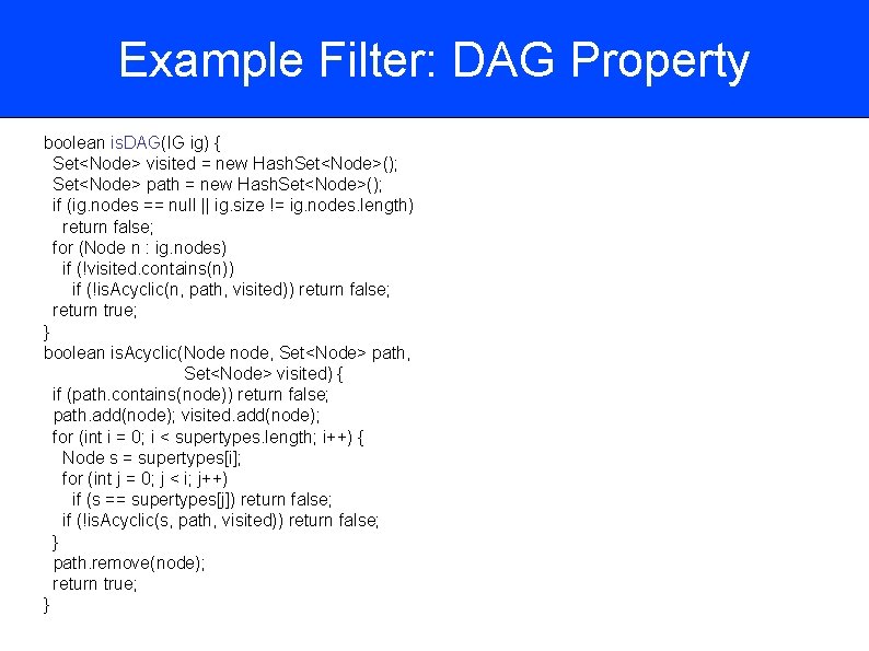 Example Filter: DAG Property boolean is. DAG(IG ig) { Set<Node> visited = new Hash.