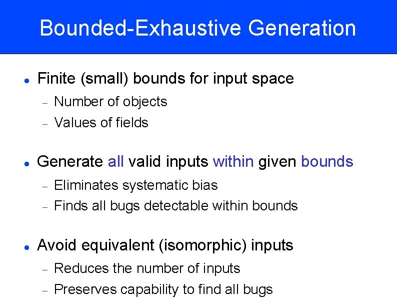 Bounded-Exhaustive Generation Finite (small) bounds for input space Generate all valid inputs within given