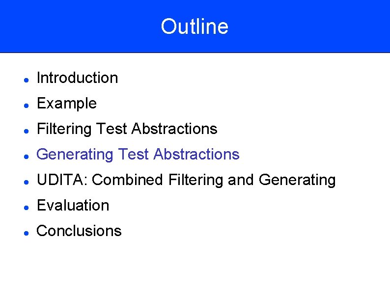 Outline Introduction Example Filtering Test Abstractions Generating Test Abstractions UDITA: Combined Filtering and Generating