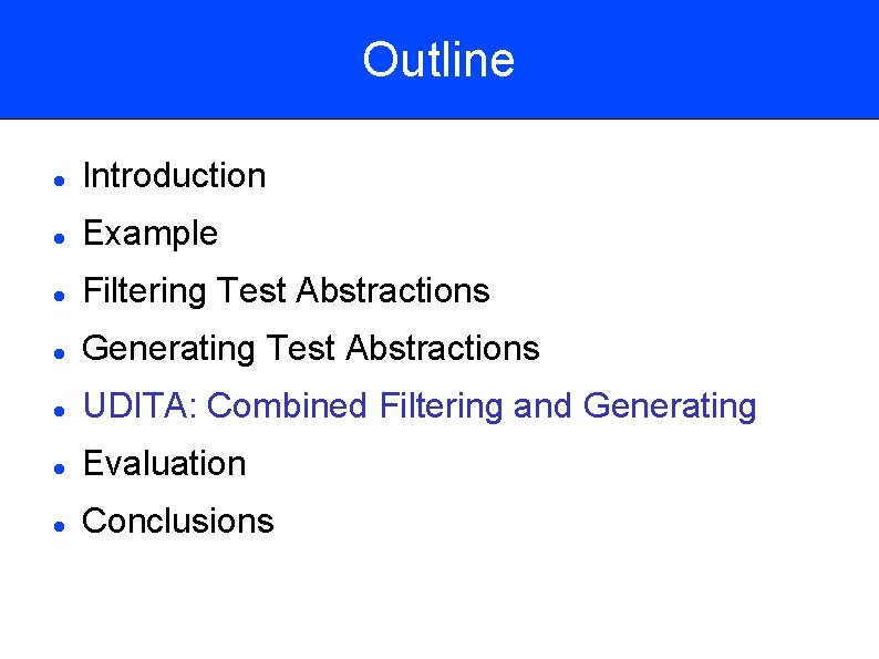Outline Introduction Example Filtering Test Abstractions Generating Test Abstractions UDITA: Combined Filtering and Generating