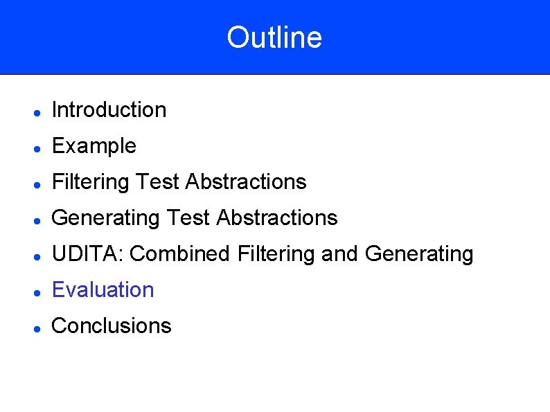 Outline Introduction Example Filtering Test Abstractions Generating Test Abstractions UDITA: Combined Filtering and Generating