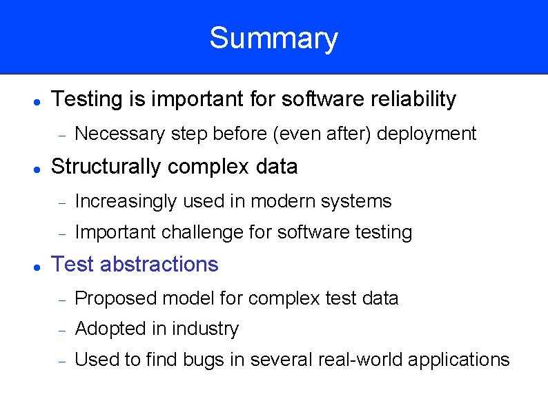 Summary Testing is important for software reliability Necessary step before (even after) deployment Structurally