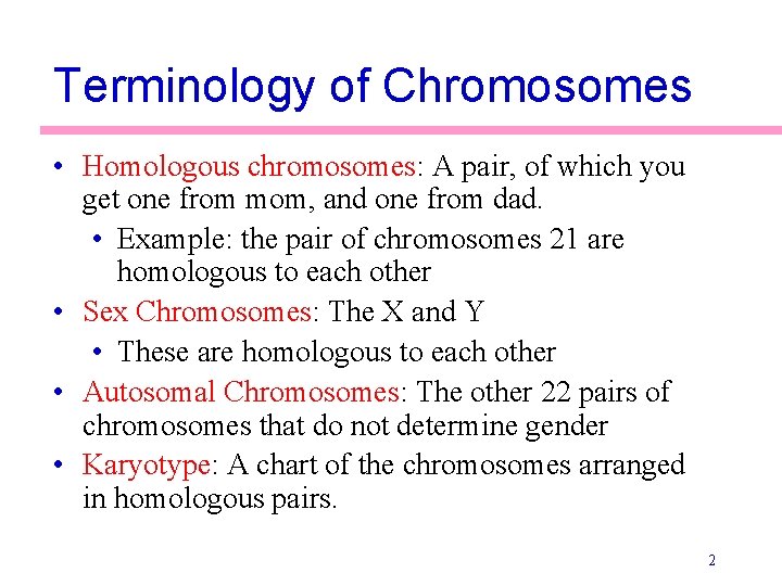 Terminology of Chromosomes • Homologous chromosomes: A pair, of which you get one from