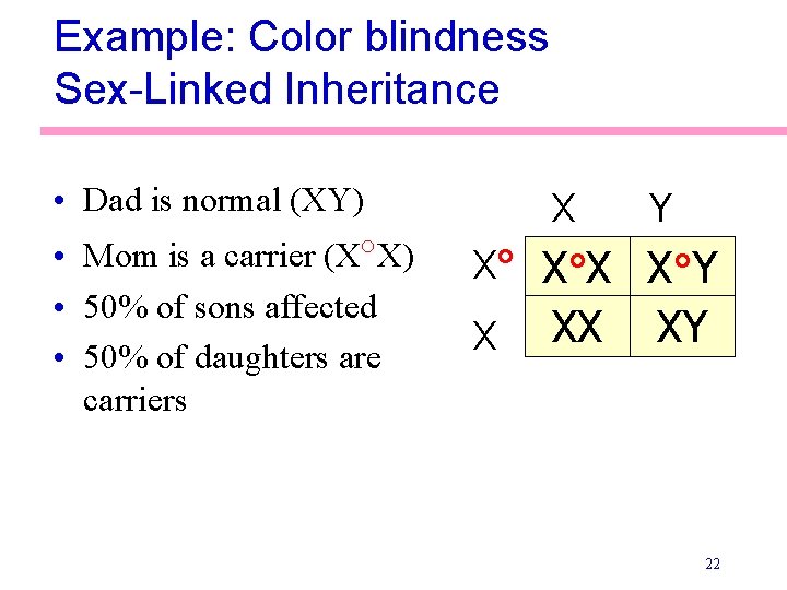 Example: Color blindness Sex-Linked Inheritance • Dad is normal (XY) • Mom is a