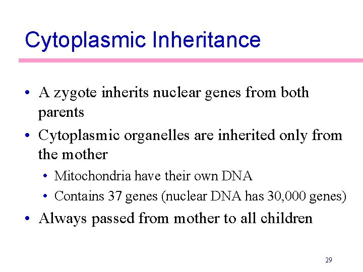 Cytoplasmic Inheritance • A zygote inherits nuclear genes from both parents • Cytoplasmic organelles